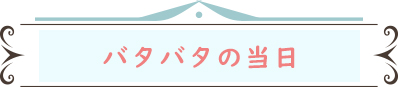 バタバタの当日編
